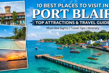 10 Best Places to Visit in Port Blair: Top Attractions & Travel Guide